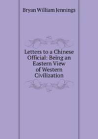 Letters to a Chinese Official: Being an Eastern View of Western Civilization