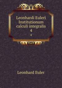 Leonhardi Euleri Institutionum calculi integralis. 4