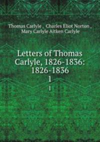 Letters of Thomas Carlyle, 1826-1836: 1826-1836. 1
