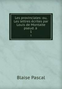 Les provinciales: ou, Les lettres ecrites par Louis de Montalte pseud. a .