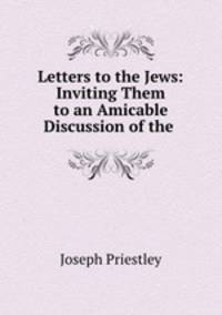 Letters to the Jews: Inviting Them to an Amicable Discussion of the .