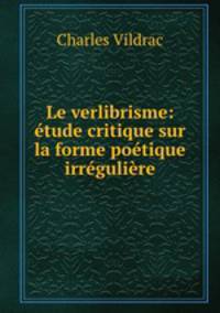 Le verlibrisme: etude critique sur la forme poetique irreguliere