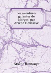 Les aventures galantes de Margot, par Arsene Houssaye