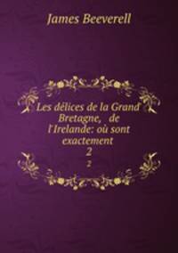 Les dlices de la Grand` Bretagne, & de l`Irelande: o sont exactement .. 2