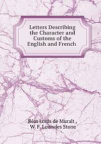 Letters Describing the Character and Customs of the English and French .