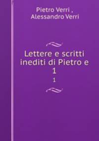 Lettere e scritti inediti di Pietro e. 1