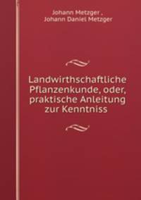 Landwirthschaftliche Pflanzenkunde, oder, praktische Anleitung zur Kenntniss .