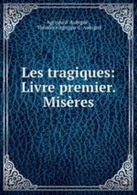 Les tragiques: Livre premier. Miseres