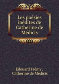 Les poesies inedites de Catherine de Medicis