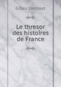 Le thresor des histoires de France