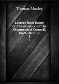 Letters from Rome on the occasion of the cumenical Council, 1869-1870; in .. 1