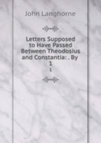 Letters Supposed to Have Passed Between Theodosius and Constantia: . By .. 1