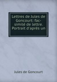 Lettres de Jules de Goncourt: fac-simile de lettre. Portrait d