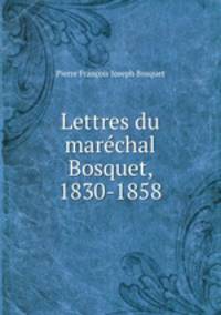 Lettres du marechal Bosquet, 1830-1858