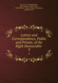Letters and Correspondence, Public and Private, of the Right Honourable .. 3