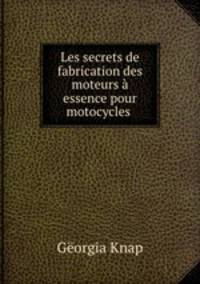 Les secrets de fabrication des moteurs a essence pour motocycles & automobiles