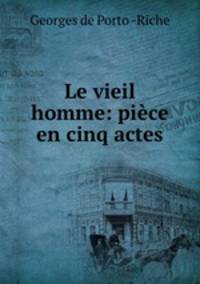 Le vieil homme: piece en cinq actes