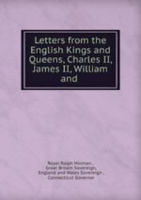 Letters from the English Kings and Queens, Charles II, James II, William and .