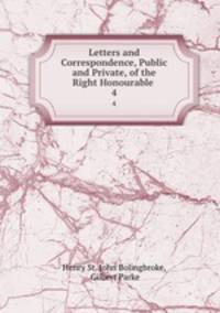 Letters and Correspondence, Public and Private, of the Right Honourable .. 4