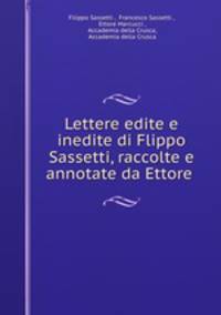 Lettere edite e inedite di Flippo Sassetti, raccolte e annotate da Ettore .