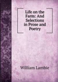 Life on the Farm: And Selections in Prose and Poetry