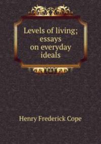 Levels of living; essays on everyday ideals