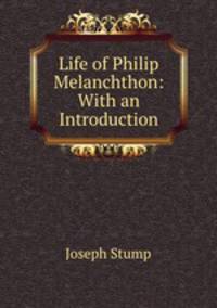 Life of Philip Melanchthon: With an Introduction
