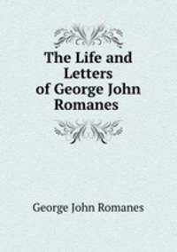 The Life and Letters of George John Romanes .