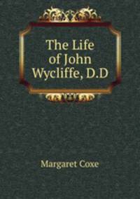 The Life of John Wycliffe, D.D.