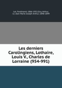 Les derniers Carolingiens, Lothaire, Louis V., Charles de Lorraine (954-991)