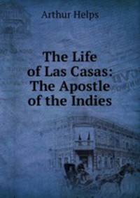 The Life of Las Casas: The Apostle of the Indies