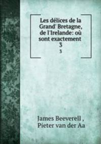 Les dlices de la Grand` Bretagne, & de l`Irelande: o sont exactement .. 3