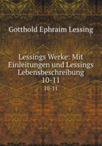 Lessings Werke: Mit Einleitungen und Lessings Lebensbeschreibung. 10-11