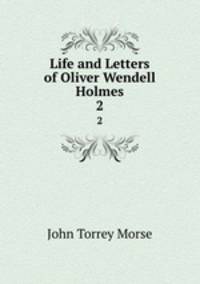 Life and Letters of Oliver Wendell Holmes. 2