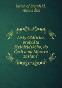 Listy Oldricha, probosta Steinfeldskeho, do Cech a na Morava zaslane .