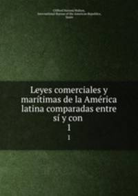 Leyes comerciales y maritimas de la America latina comparadas entre si y con .