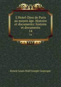L`Hotel-Dieu de Paris au moyen ge. Histoire et documents: histoire et documents. 14