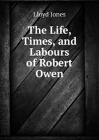 The Life, Times, and Labours of Robert Owen