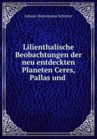 Lilienthalische Beobachtungen der neu entdeckten Planeten Ceres, Pallas und .