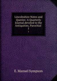 Lincolnshire Notes and Queries: A Quarterly Journal.devoted to the Antiquities, Parochial .. 1