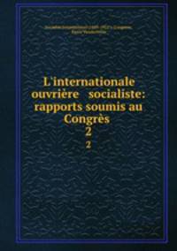 L`internationale ouvrire & socialiste: rapports soumis au Congrs .. 2
