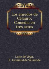 Los enredos de Celauro: Comedia en tres actos
