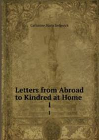 Letters from Abroad to Kindred at Home .. 1