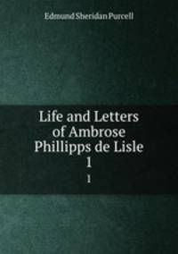 Life and Letters of Ambrose Phillipps de Lisle. 1