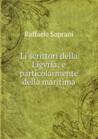 Li scrittori della Ligvria: e particolarmente della maritima
