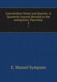 Lincolnshire Notes and Queries: A Quarterly Journal.devoted to the Antiquities, Parochial .. 2