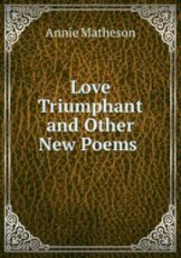 Love Triumphant and Other New Poems .