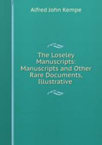 The Loseley Manuscripts: Manuscripts and Other Rare Documents, Illustrative .