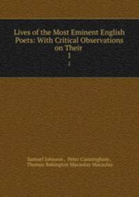 Lives of the Most Eminent English Poets: With Critical Observations on Their .. 1