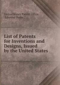 List of Patents for Inventions and Designs, Issued by the United States .